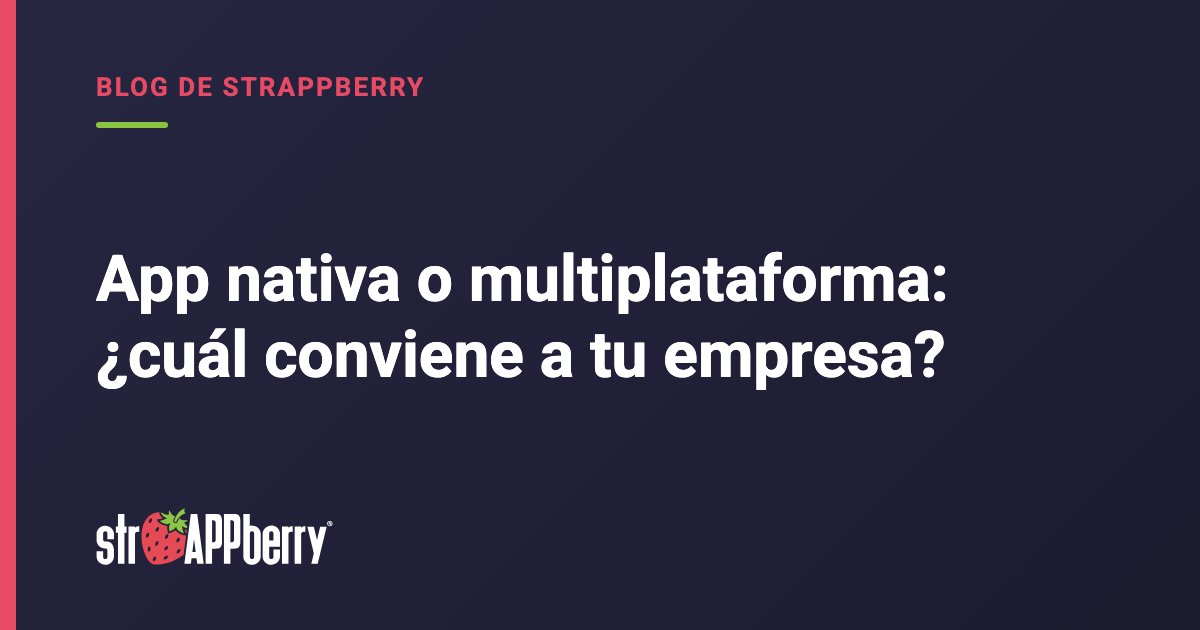 Portada: App nativa o multiplataforma: ¿cuál conviene a tu empresa?